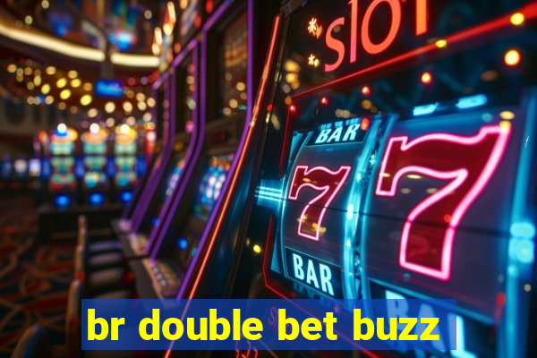 br double bet buzz